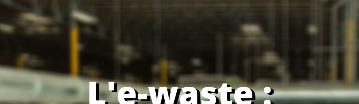 L’e-waste: décryptage