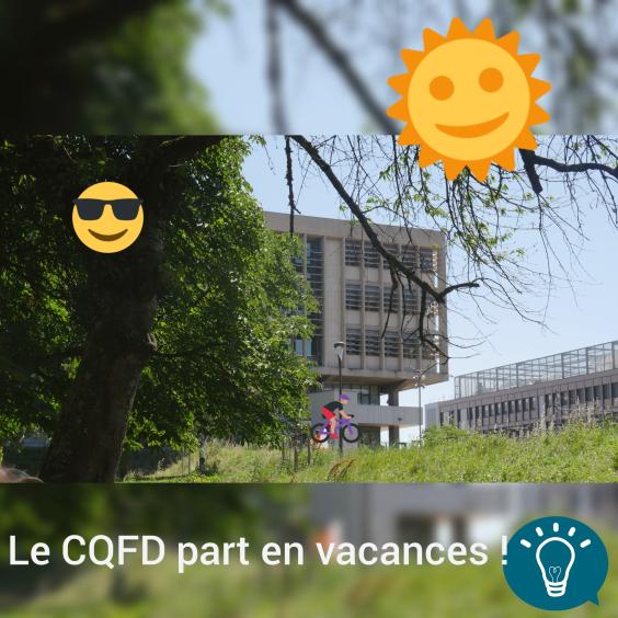 Le CQFD part en vacances !